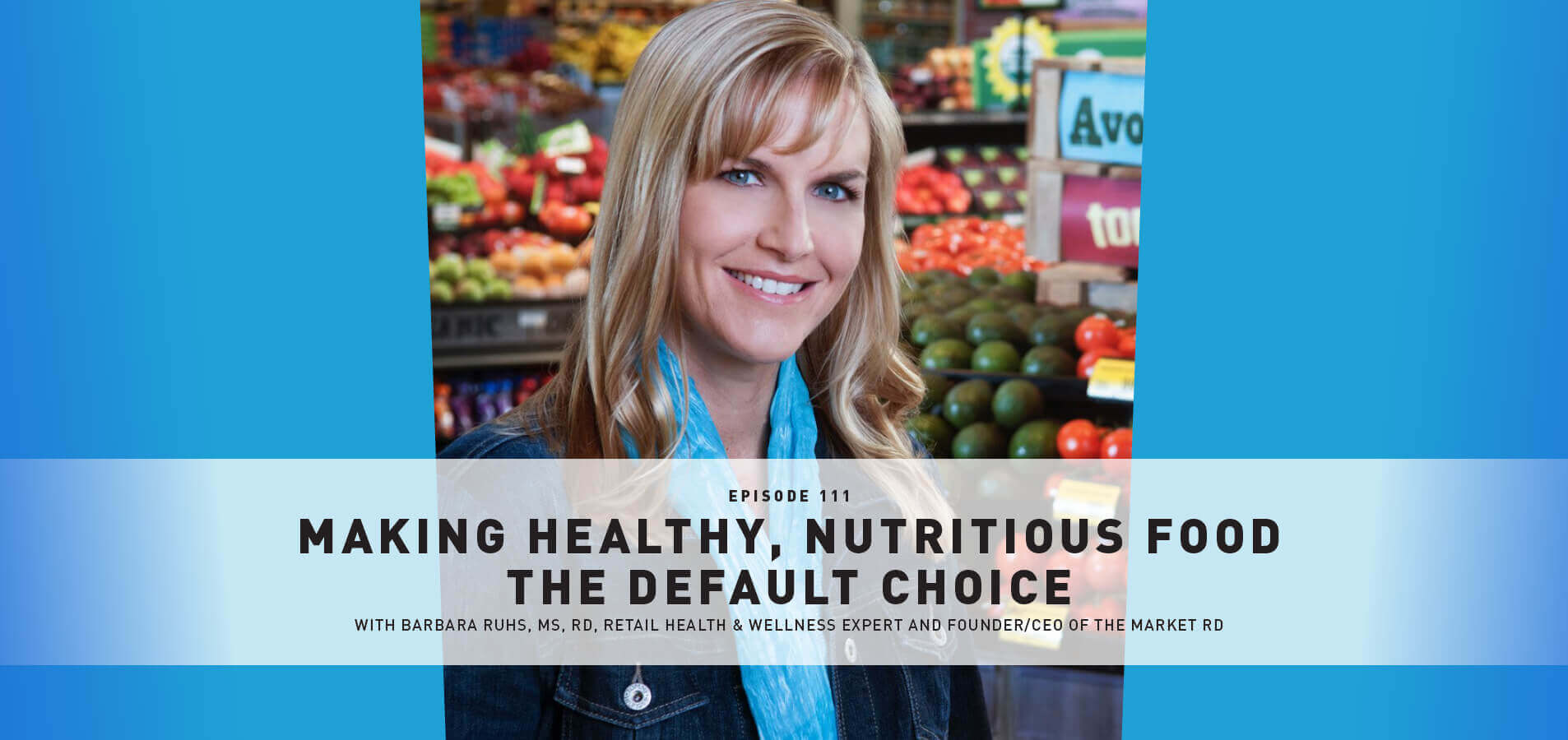 Episode 111: Making Nutritious Food the Default Choice with Barbara Ruhs