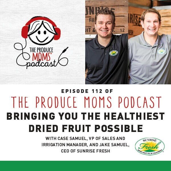 Episode 112: Bringing You The Healthiest Dried Fruit Possible with Case Samuel, VP of Sales and Irrigation Manager, and Jake Samuel, CEO of Sunrise Fresh