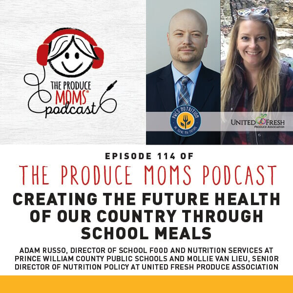 Episode 114: Creating The Future Health Of Our Country Through School Meals With Adam Russo, Director of School Food and Nutrition Services at Prince William County Public Schools and Mollie Van Lieu, Senior Director of Nutrition Policy at United Fresh Produce Association