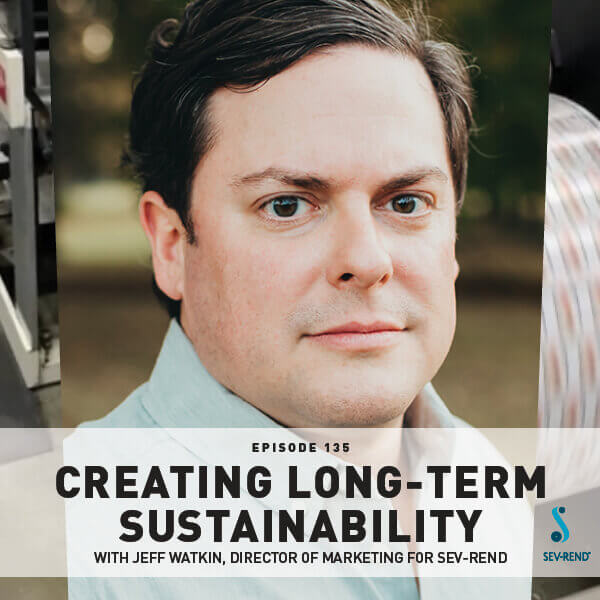 Episode 135: Creating Long-Term Sustainability With Produce Packaging With Jeff Watkin, Director Of Marketing For Sev-Rend
