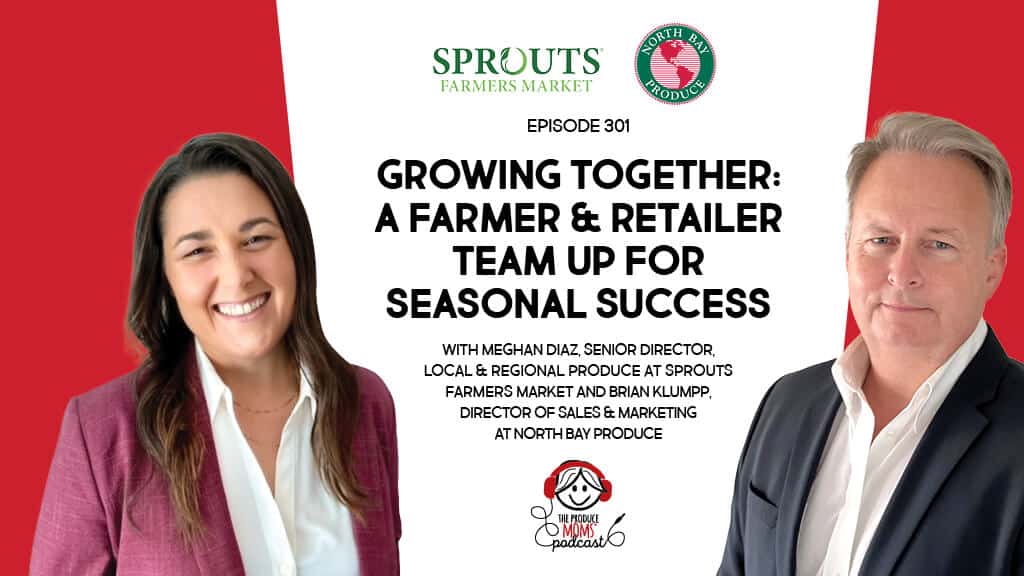 Growing Together: A Farmer & Retailer Team up for Seasonal Success with Meghan Diaz, Senior Director, Local & Regional Produce at Sprouts Farmers Market and Brian Klumpp, Director of Sales & Marketing at North Bay Produce